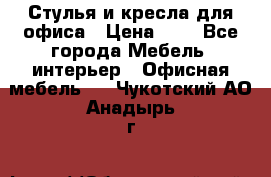 Стулья и кресла для офиса › Цена ­ 1 - Все города Мебель, интерьер » Офисная мебель   . Чукотский АО,Анадырь г.
